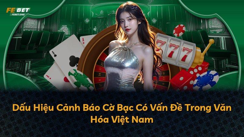 Dấu Hiệu Cảnh Báo Cờ Bạc Có Vấn Đề Trong Văn Hóa Việt Nam