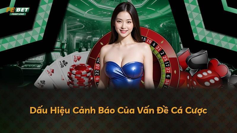 Dấu Hiệu Cảnh Báo Của Vấn Đề Cá Cược