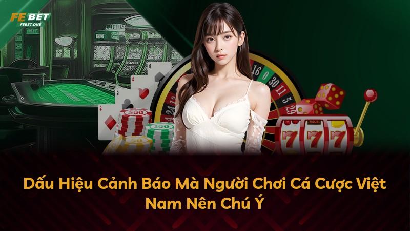 Dấu Hiệu Cảnh Báo Mà Người Chơi Cá Cược Việt Nam Nên Chú Ý