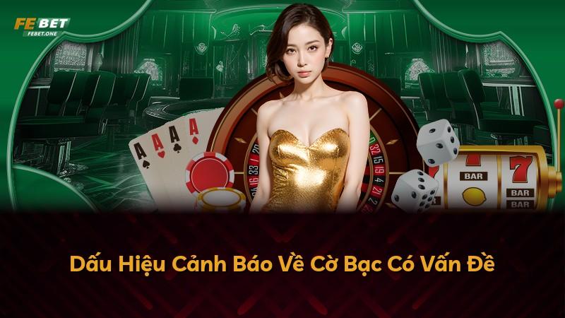 Dấu Hiệu Cảnh Báo Về Cờ Bạc Có Vấn Đề