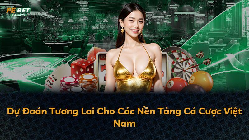 Dự Đoán Tương Lai Cho Các Nền Tảng Cá Cược Việt Nam