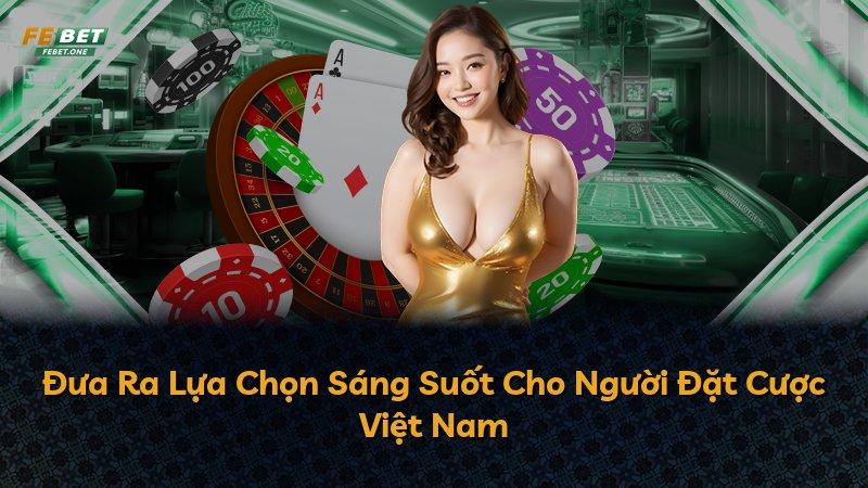 Đưa Ra Lựa Chọn Sáng Suốt Cho Người Đặt Cược Việt Nam