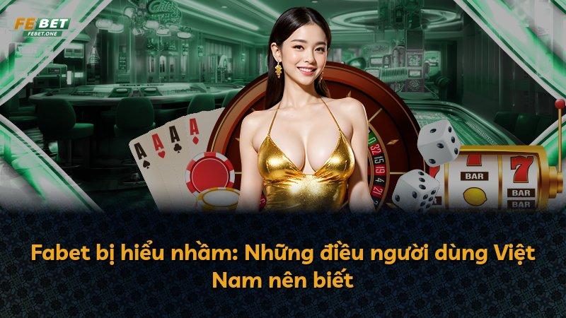 Fabet bị hiểu nhầm: Những điều người dùng Việt Nam nên biết