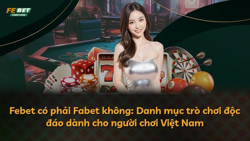 Febet có phải Fabet không: Danh mục trò chơi độc đáo dành cho người chơi Việt Nam