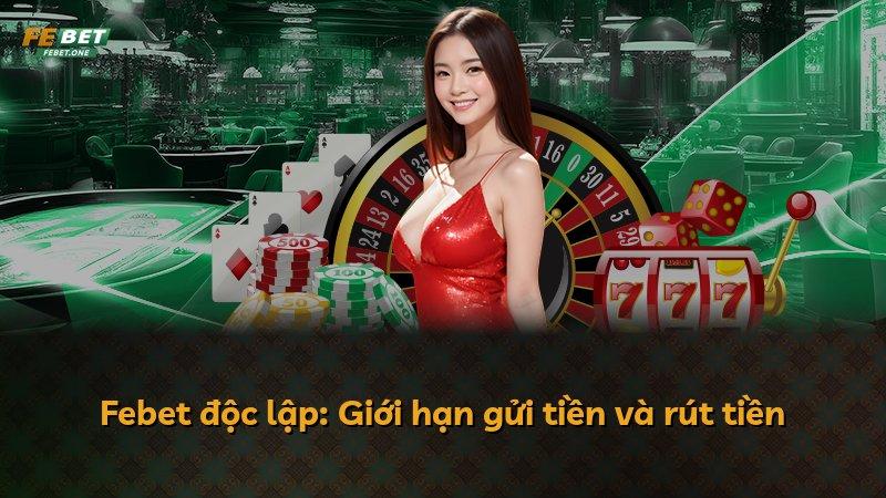 Febet độc lập: Giới hạn gửi tiền và rút tiền