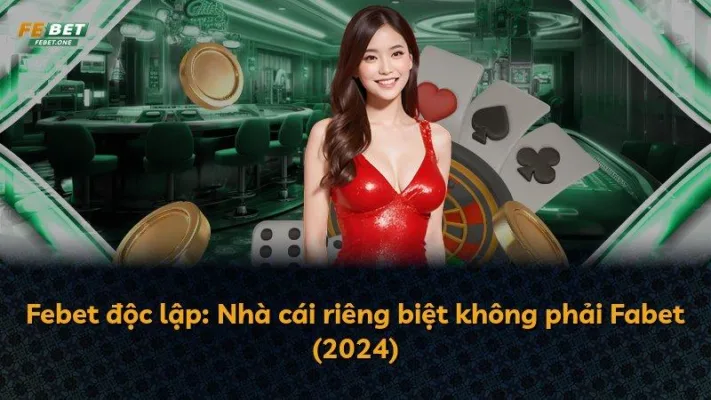 Febet độc lập: Nhà cái riêng biệt không phải Fabet (2024)