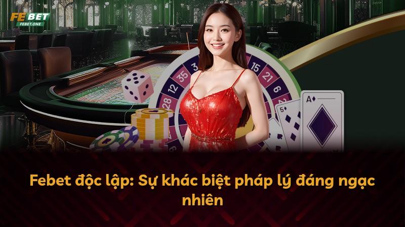 Febet độc lập: Sự khác biệt pháp lý đáng ngạc nhiên