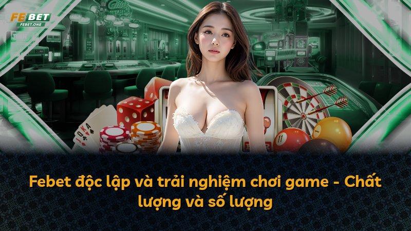 Febet độc lập và trải nghiệm chơi game - Chất lượng và số lượng