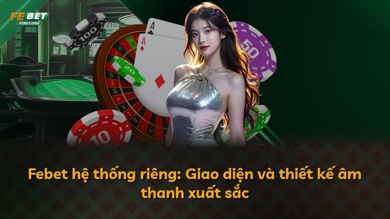 Febet hệ thống riêng: Giao diện và thiết kế âm thanh xuất sắc