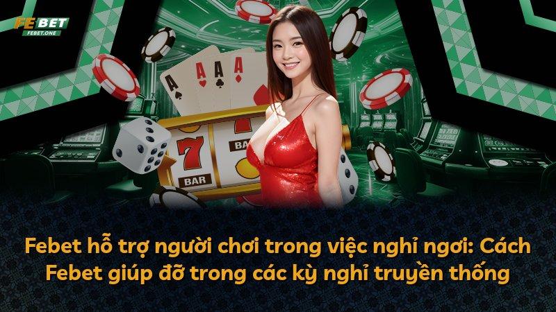 Febet hỗ trợ người chơi trong việc nghỉ ngơi: Cách Febet giúp đỡ trong các kỳ nghỉ truyền thống