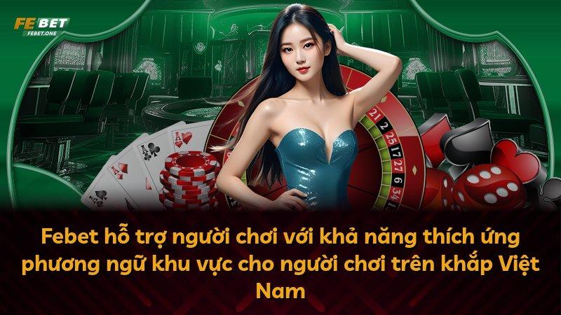 Febet hỗ trợ người chơi với khả năng thích ứng phương ngữ khu vực cho người chơi trên khắp Việt Nam