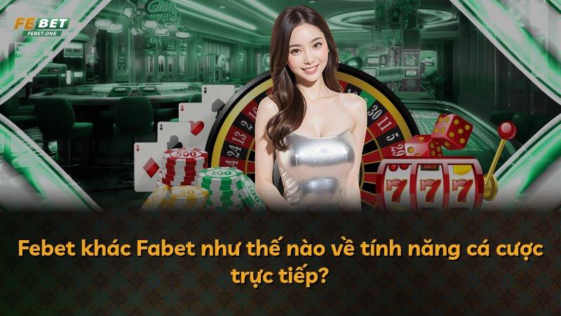 Febet khác Fabet như thế nào về tính năng cá cược trực tiếp?