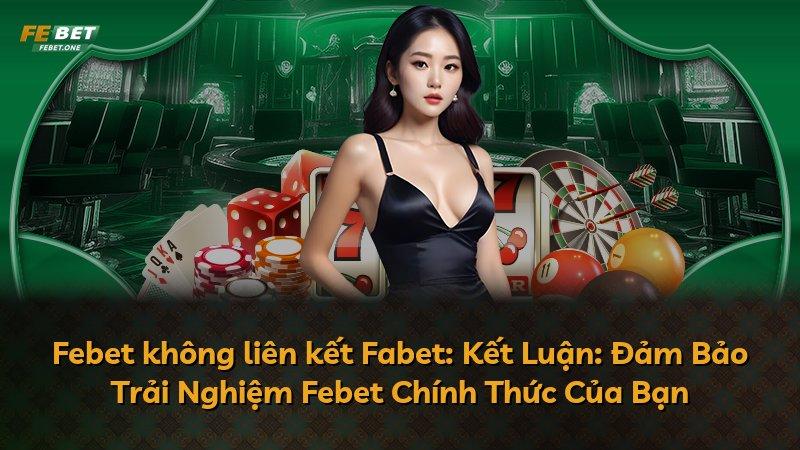Febet không liên kết Fabet: Kết Luận: Đảm Bảo Trải Nghiệm Febet Chính Thức Của Bạn