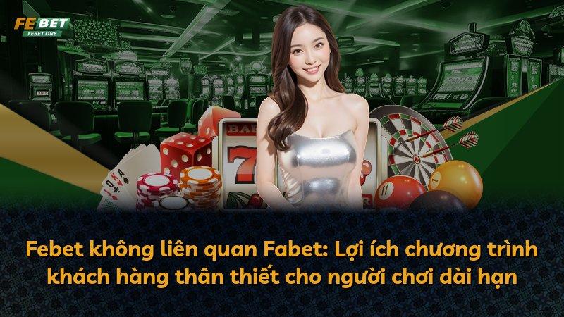 Febet không liên quan Fabet: Lợi ích chương trình khách hàng thân thiết cho người chơi dài hạn