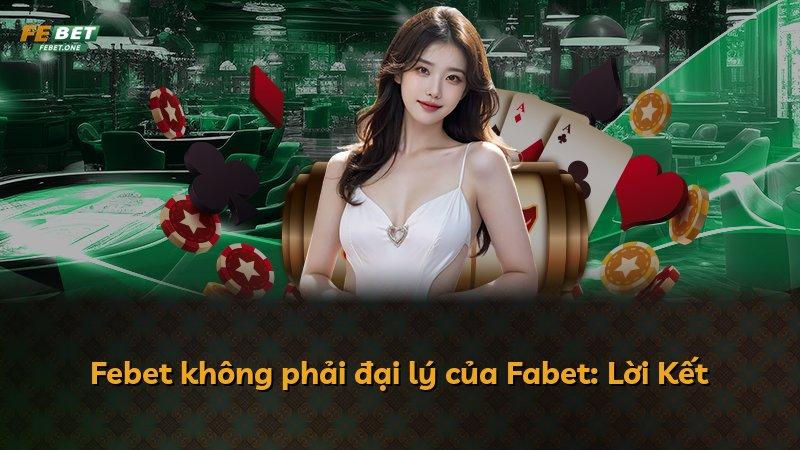 Febet không phải đại lý của Fabet: Lời Kết