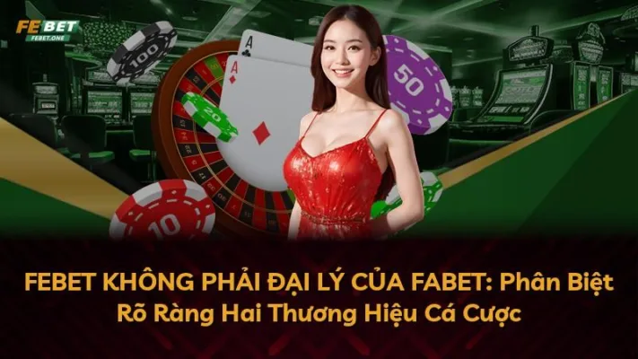 FEBET KHÔNG PHẢI ĐẠI LÝ CỦA FABET: Phân Biệt Rõ Ràng Hai Thương Hiệu Cá Cược
