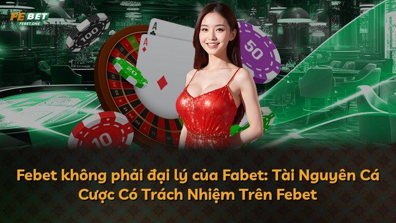 Febet không phải đại lý của Fabet: Tài Nguyên Cá Cược Có Trách Nhiệm Trên Febet
