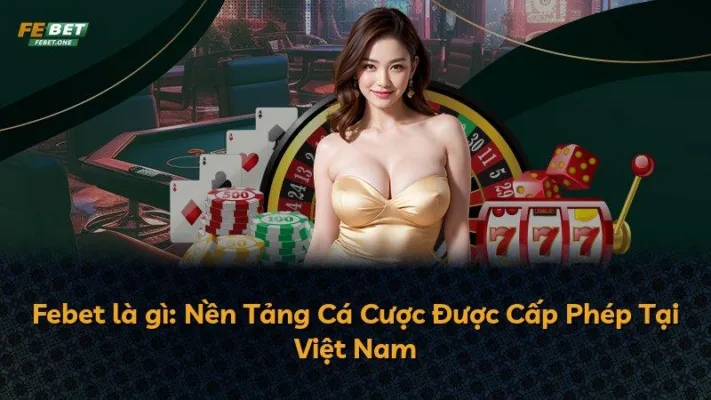 Febet là gì: Nền Tảng Cá Cược Được Cấp Phép Tại Việt Nam
