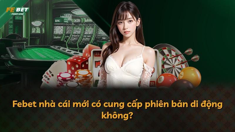 Febet nhà cái mới có cung cấp phiên bản di động không?