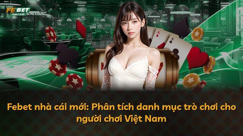 Febet nhà cái mới: Phân tích danh mục trò chơi cho người chơi Việt Nam