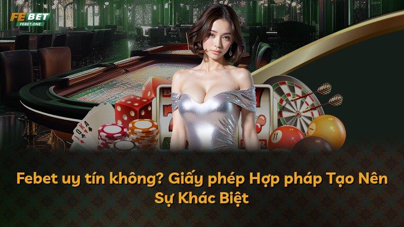 Febet uy tín không? Giấy phép Hợp pháp Tạo Nên Sự Khác Biệt