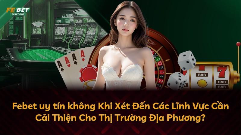 Febet uy tín không Khi Xét Đến Các Lĩnh Vực Cần Cải Thiện Cho Thị Trường Địa Phương?