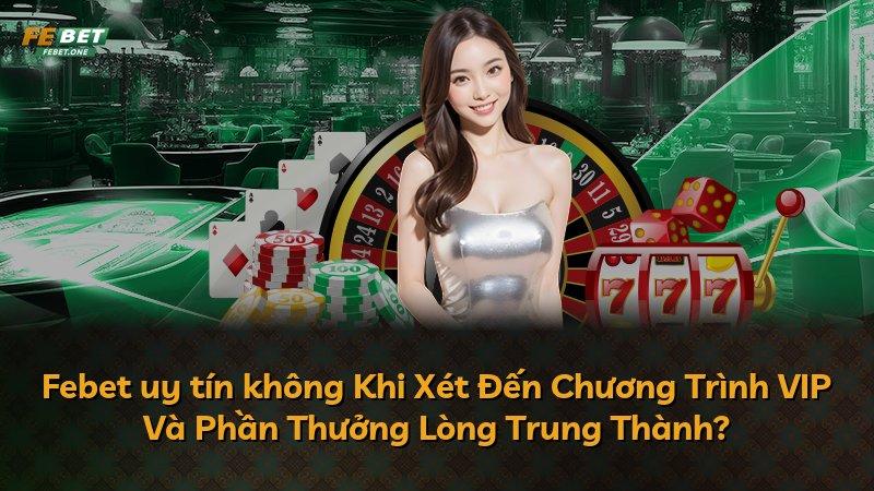Febet uy tín không Khi Xét Đến Chương Trình VIP Và Phần Thưởng Lòng Trung Thành?