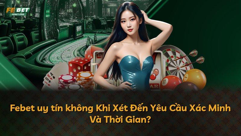 Febet uy tín không Khi Xét Đến Yêu Cầu Xác Minh Và Thời Gian?