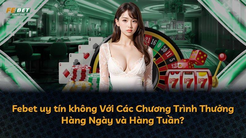 Febet uy tín không Với Các Chương Trình Thưởng Hàng Ngày và Hàng Tuần?