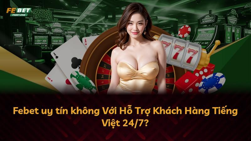 Febet uy tín không Với Hỗ Trợ Khách Hàng Tiếng Việt 24/7?