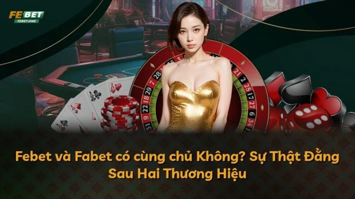 Febet và Fabet có cùng chủ Không? Sự Thật Đằng Sau Hai Thương Hiệu