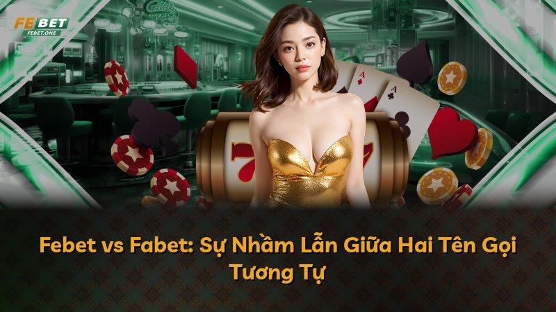 Febet vs Fabet: Sự Nhầm Lẫn Giữa Hai Tên Gọi Tương Tự