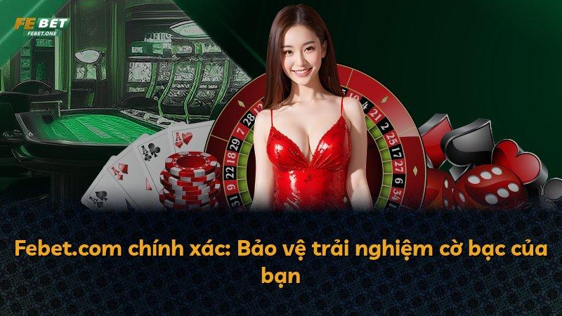 Febet.com chính xác: Bảo vệ trải nghiệm cờ bạc của bạn