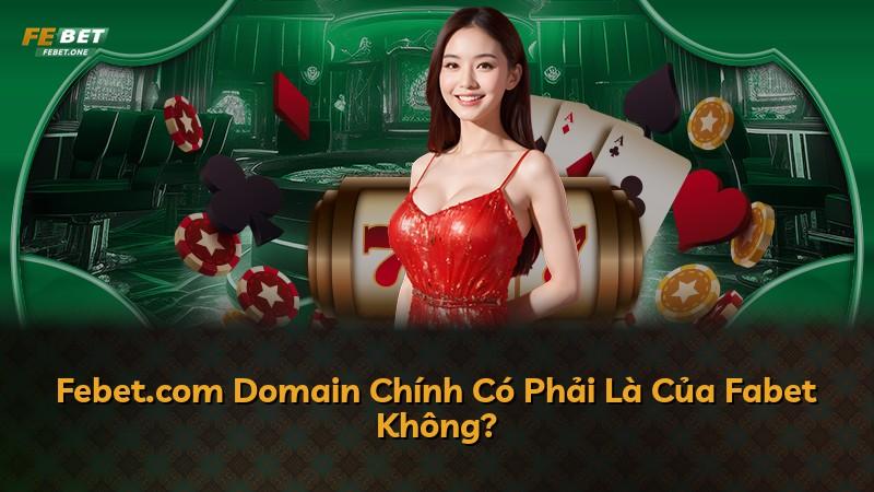 Febet.com Domain Chính Có Phải Là Của Fabet Không?