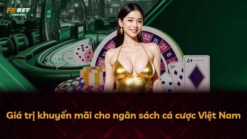 Giá trị khuyến mãi cho ngân sách cá cược Việt Nam