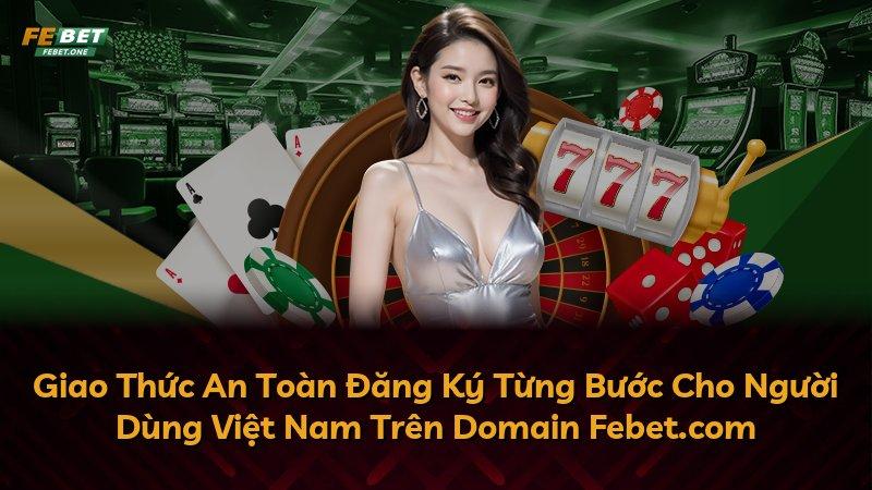 Giao Thức An Toàn Đăng Ký Từng Bước Cho Người Dùng Việt Nam Trên Domain Febet.com