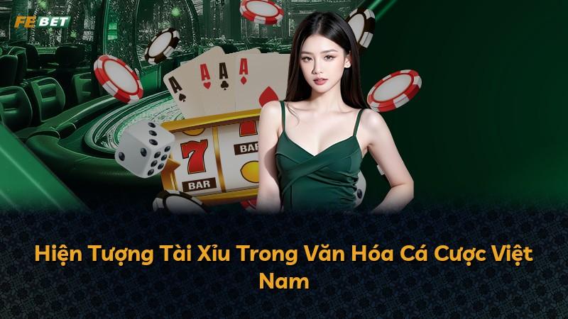 Hiện Tượng Tài Xỉu Trong Văn Hóa Cá Cược Việt Nam