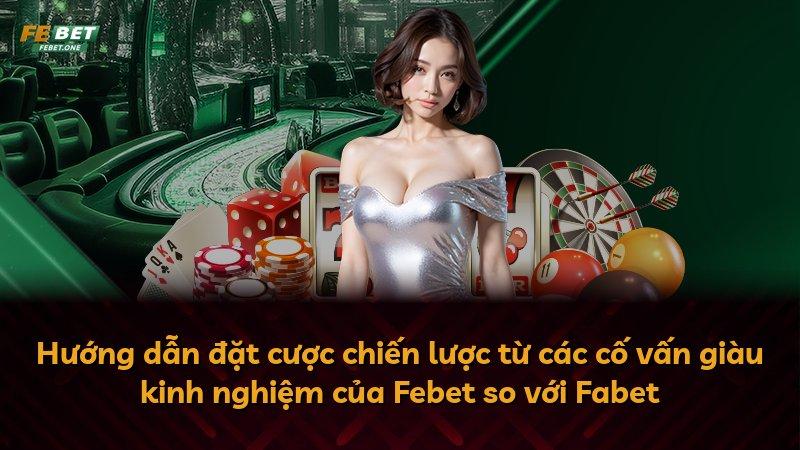 Hướng dẫn đặt cược chiến lược từ các cố vấn giàu kinh nghiệm của Febet so với Fabet
