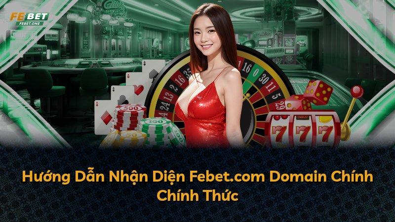 Hướng Dẫn Nhận Diện Febet.com Domain Chính Chính Thức