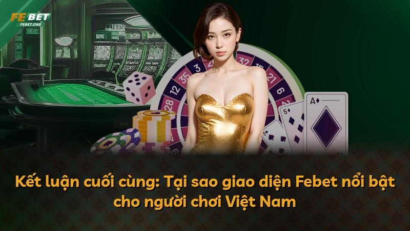 Kết luận cuối cùng: Tại sao giao diện Febet nổi bật cho người chơi Việt Nam