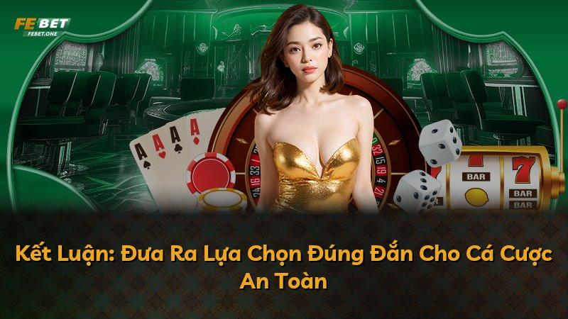 Kết Luận: Đưa Ra Lựa Chọn Đúng Đắn Cho Cá Cược An Toàn
