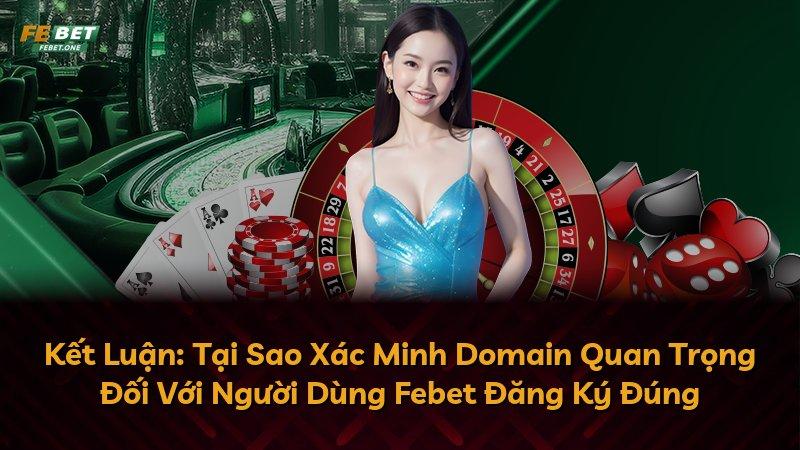 Kết Luận: Tại Sao Xác Minh Domain Quan Trọng Đối Với Người Dùng Febet Đăng Ký Đúng