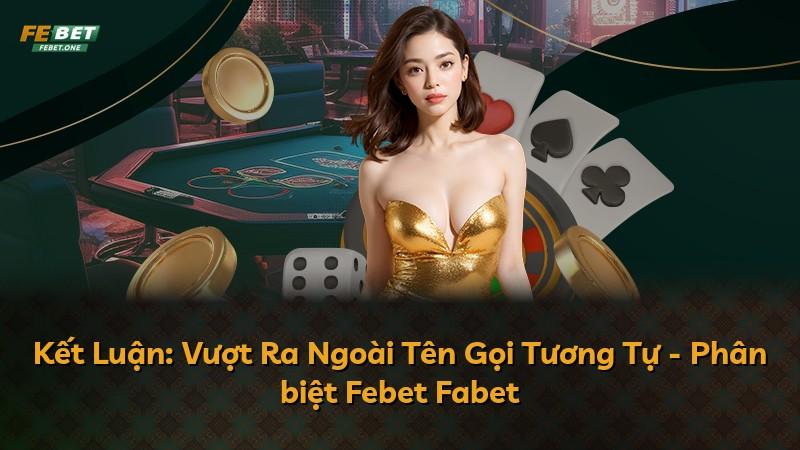 Kết Luận: Vượt Ra Ngoài Tên Gọi Tương Tự - Phân biệt Febet Fabet