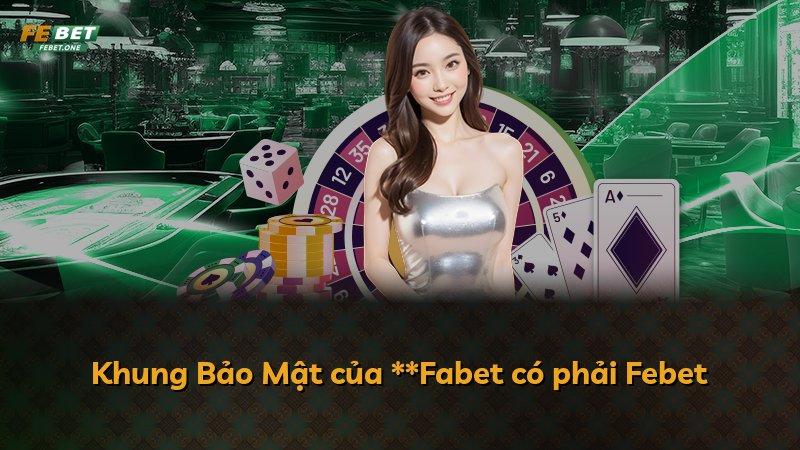 Khung Bảo Mật của **Fabet có phải Febet