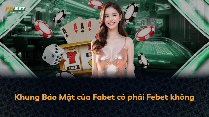 Khung Bảo Mật của Fabet có phải Febet không