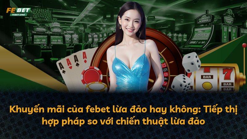 Khuyến mãi của febet lừa đảo hay không: Tiếp thị hợp pháp so với chiến thuật lừa đảo