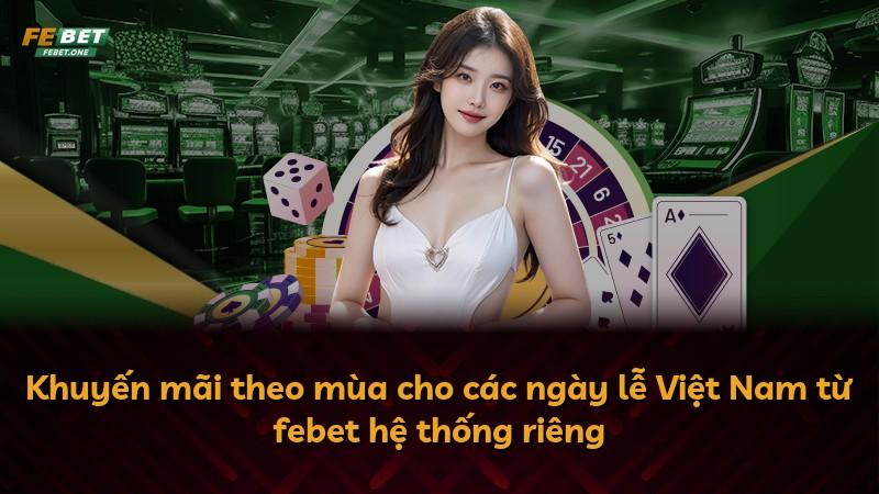 Khuyến mãi theo mùa cho các ngày lễ Việt Nam từ febet hệ thống riêng