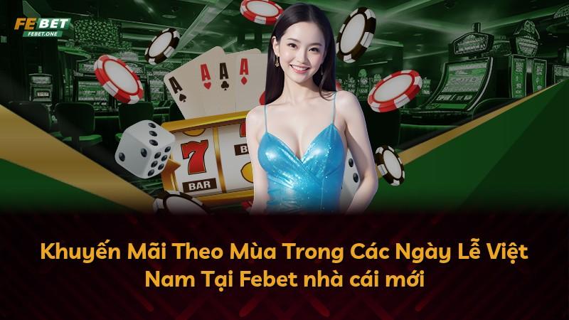 Khuyến Mãi Theo Mùa Trong Các Ngày Lễ Việt Nam Tại Febet nhà cái mới