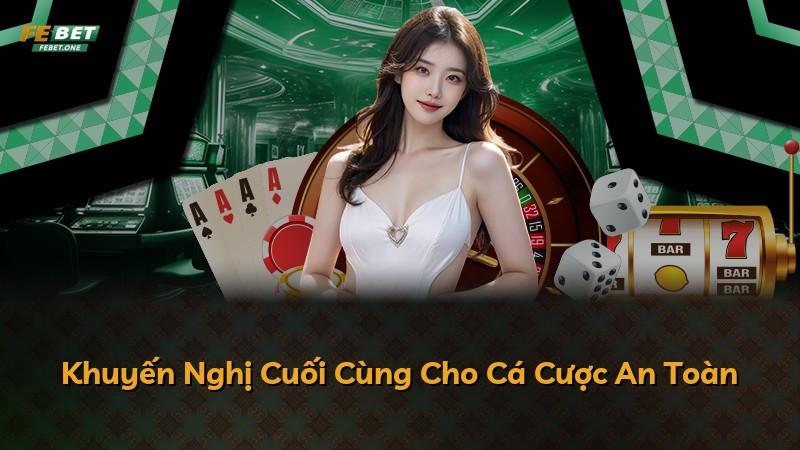 Khuyến Nghị Cuối Cùng Cho Cá Cược An Toàn