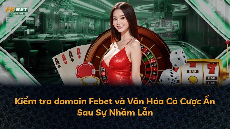 Kiểm tra domain Febet và Văn Hóa Cá Cược Ẩn Sau Sự Nhầm Lẫn